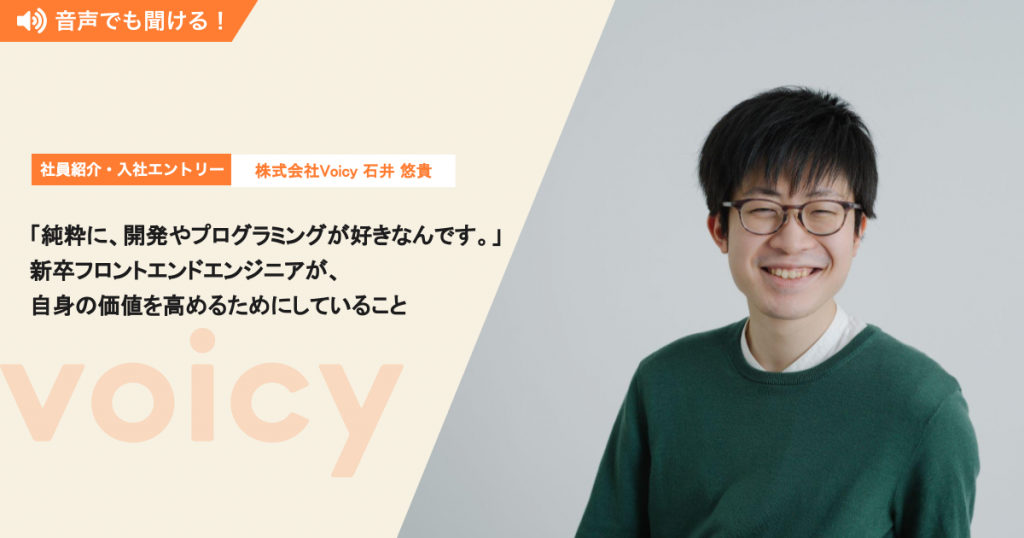 「純粋に、開発やプログラミングが好きなんです。」新卒フロントエンドエンジニアが、自身の価値を高めるためにしていること